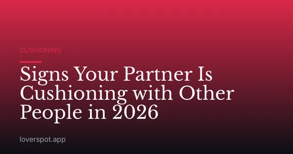 Signs Your Partner Is Cushioning with Other People in 2026