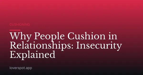 Why People Cushion in Relationships: Insecurity Explained