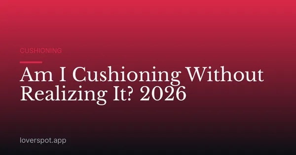 Am I Cushioning Without Realizing It? 2026