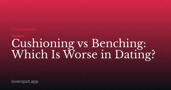 Cushioning vs Benching: Which Is Worse in Dating?