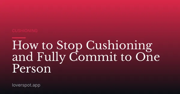 How to Stop Cushioning and Fully Commit to One Person