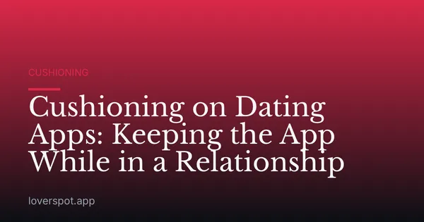 Cushioning on Dating Apps: Keeping the App While in a Relationship