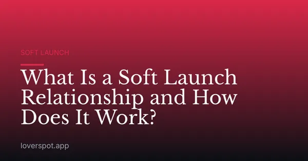 What Is a Soft Launch Relationship and How Does It Work?