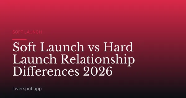 Soft Launch vs Hard Launch Relationship Differences 2026