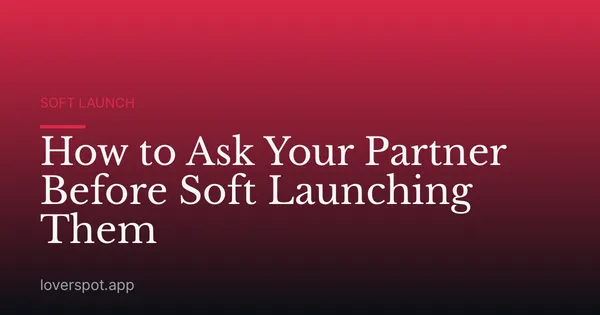 How to Ask Your Partner Before Soft Launching Them