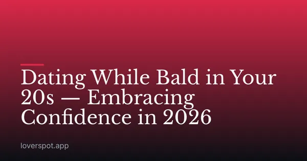 Dating While Bald in Your 20s — Embracing Confidence in 2026