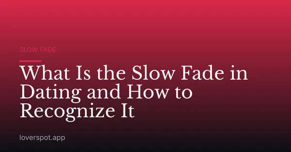 What Is the Slow Fade in Dating and How to Recognize It