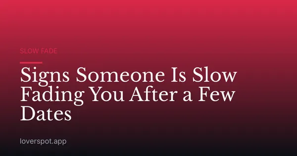 Signs Someone Is Slow Fading You After a Few Dates