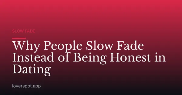 Why People Slow Fade Instead of Being Honest in Dating