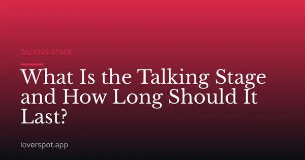 What Is the Talking Stage and How Long Should It Last?
