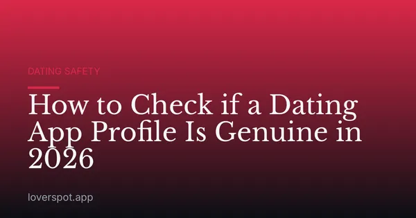 How to Check if a Dating App Profile Is Genuine in 2026