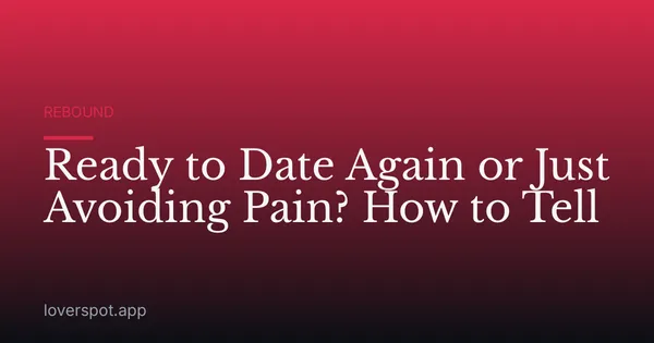 Ready to Date Again or Just Avoiding Pain? How to Tell