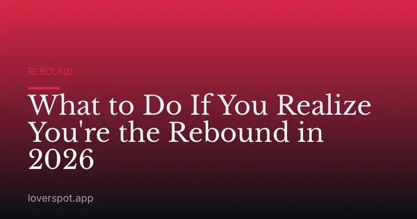 What to Do If You Realize You're the Rebound in 2026