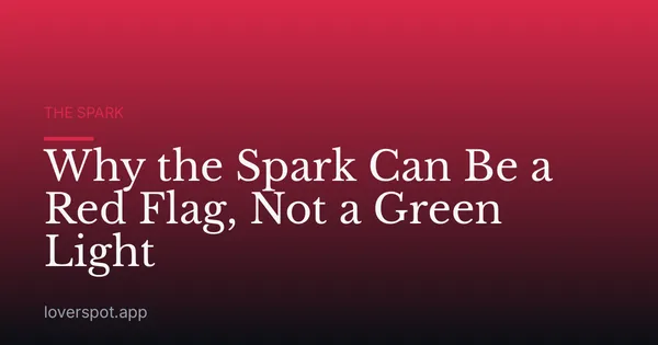 Why the Spark Can Be a Red Flag, Not a Green Light
