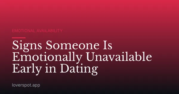 Signs Someone Is Emotionally Unavailable Early in Dating