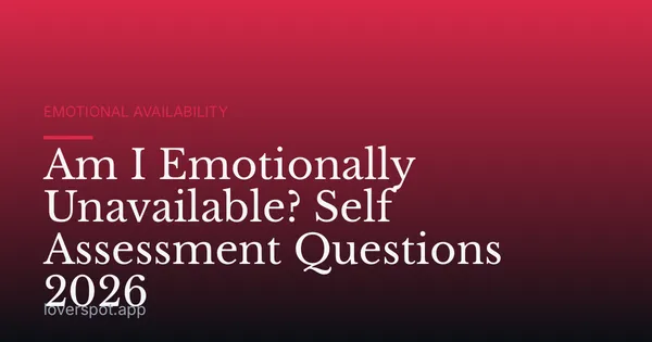 Am I Emotionally Unavailable? Self Assessment Questions 2026