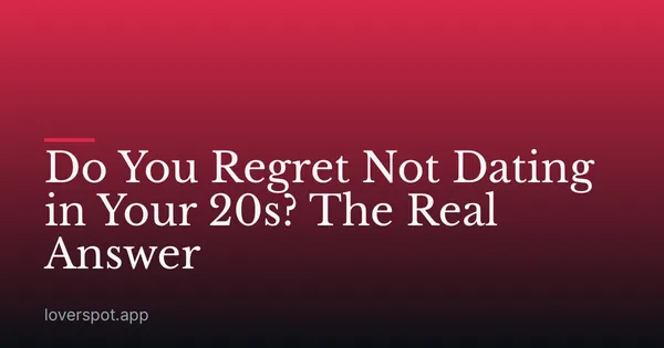Do You Regret Not Dating in Your 20s? The Real Answer