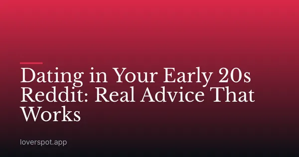 Dating in Your Early 20s Reddit: Real Advice That Works
