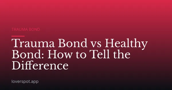 Trauma Bond vs Healthy Bond: How to Tell the Difference