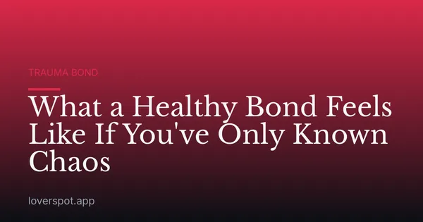 What a Healthy Bond Feels Like If You've Only Known Chaos