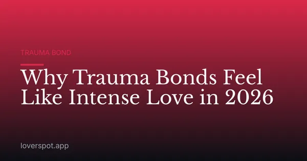 Why Trauma Bonds Feel Like Intense Love in 2026