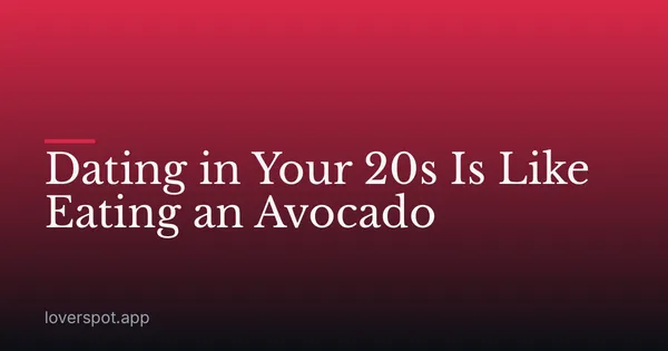 Dating in Your 20s Is Like Eating an Avocado