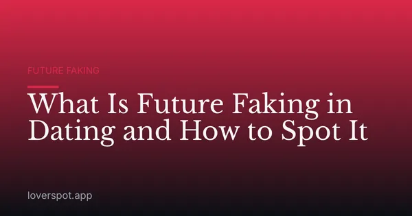 What Is Future Faking in Dating and How to Spot It