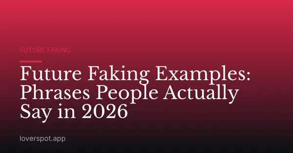 Future Faking Examples: Phrases People Actually Say in 2026