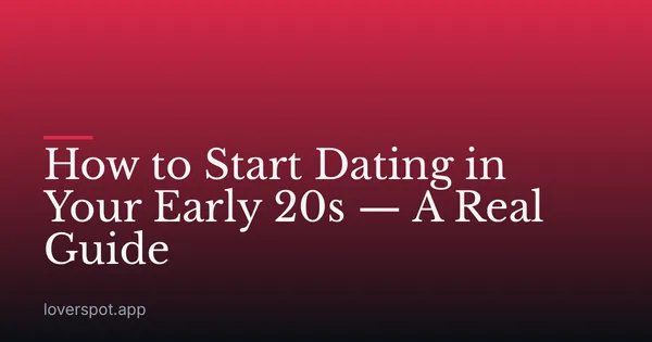 How to Start Dating in Your Early 20s — A Real Guide