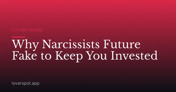 Why Narcissists Future Fake to Keep You Invested