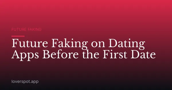 Future Faking on Dating Apps Before the First Date