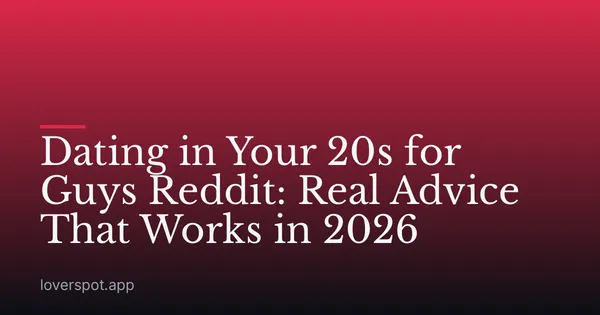 Dating in Your 20s for Guys Reddit: Real Advice That Works in 2026