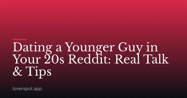Dating a Younger Guy in Your 20s Reddit: Real Talk & Tips