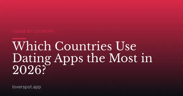 Which Countries Use Dating Apps the Most in 2026?