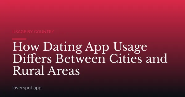 How Dating App Usage Differs Between Cities and Rural Areas
