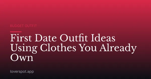 First Date Outfit Ideas Using Clothes You Already Own