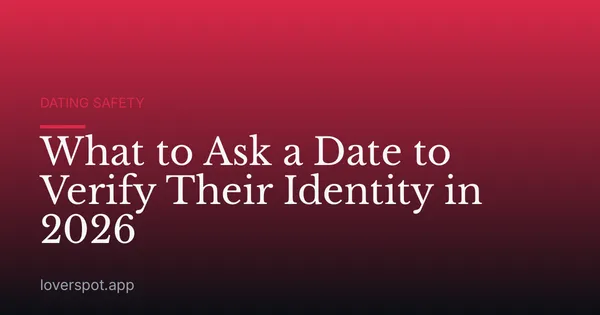 What to Ask a Date to Verify Their Identity in 2026