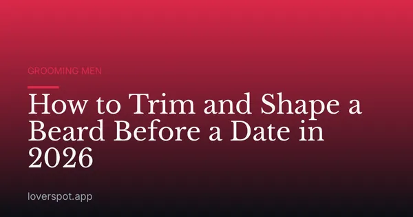 How to Trim and Shape a Beard Before a Date in 2026