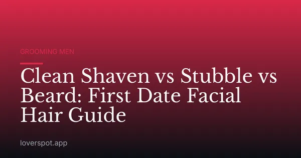Clean Shaven vs Stubble vs Beard: First Date Facial Hair Guide