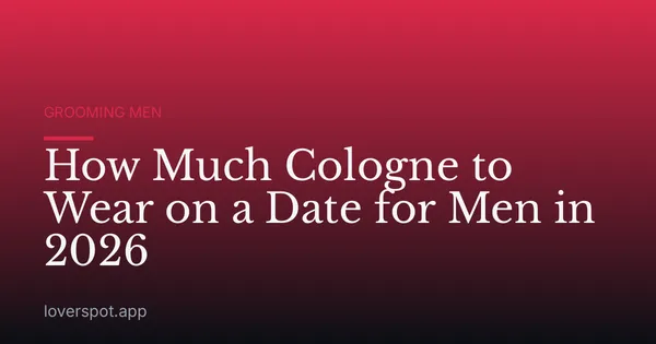 How Much Cologne to Wear on a Date for Men in 2026