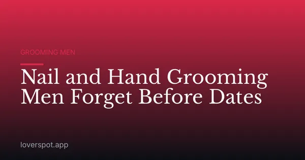 Nail and Hand Grooming Men Forget Before Dates