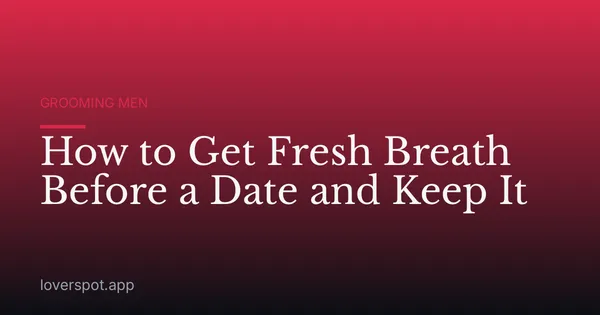 How to Get Fresh Breath Before a Date and Keep It