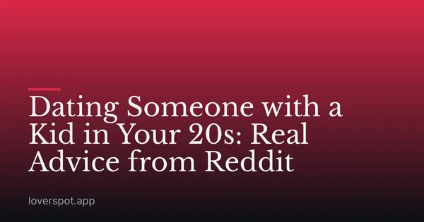 Dating Someone with a Kid in Your 20s: Real Advice from Reddit