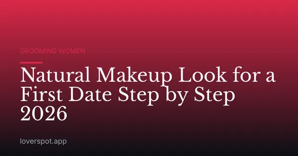 Natural Makeup Look for a First Date Step by Step 2026