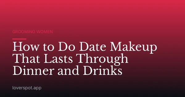 How to Do Date Makeup That Lasts Through Dinner and Drinks