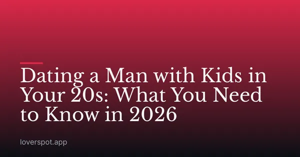 Dating a Man with Kids in Your 20s: What You Need to Know in 2026