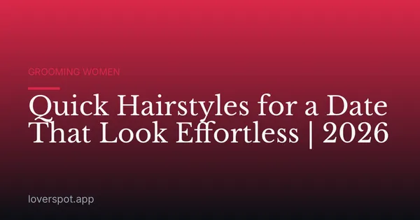 Quick Hairstyles for a Date That Look Effortless | 2026