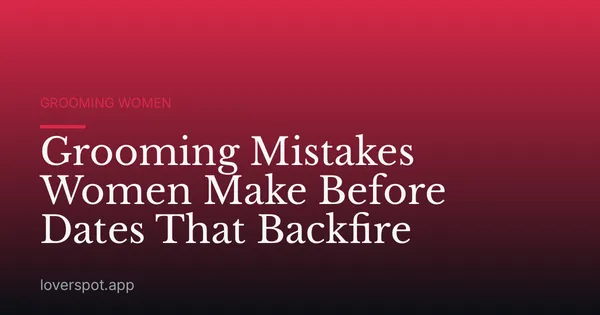 Grooming Mistakes Women Make Before Dates That Backfire