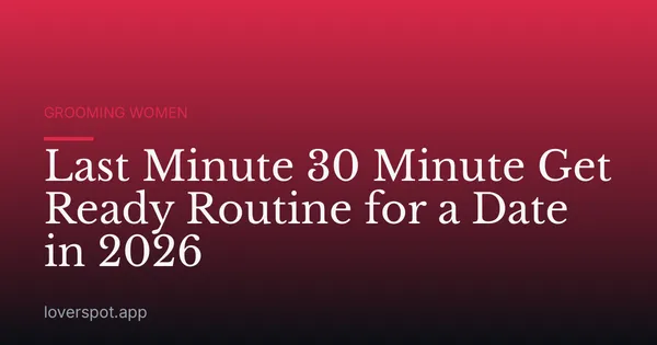 Last Minute 30 Minute Get Ready Routine for a Date in 2026