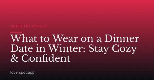 What to Wear on a Dinner Date in Winter: Stay Cozy & Confident